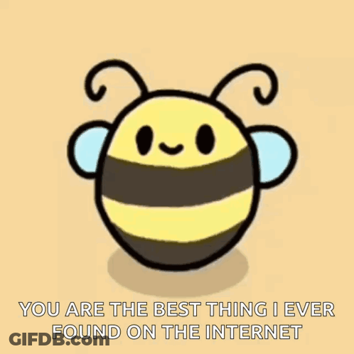 A Cartoon Bee With The Words `` You Are The Best Thing I Ever Found On The Internet '' Written Below It . GIF