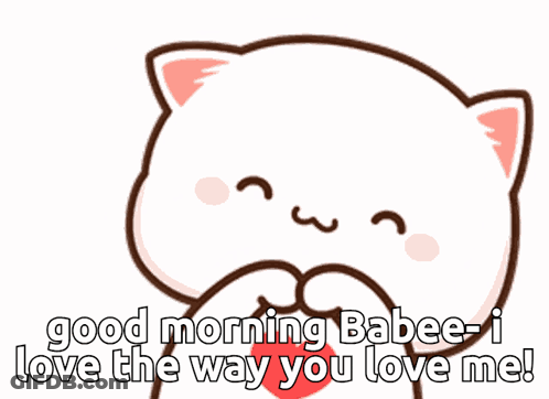 A Cartoon Cat Says " Good Morning Babee-I Love The Way You Love Me " GIF