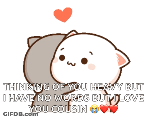 A Cartoon Cat Says Thinking Of You Heavy But I Have No Words But I Love You Cousin .. GIF