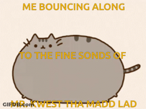 A Cartoon Cat With The Words " Me Bouncing Along To The Fine Sonds Of Mr. Kwest Tha Madd Lad " On It GIF