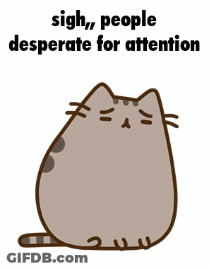 A Cartoon Cat With The Words " Sigh , People Desperate For Attention " Above It GIF