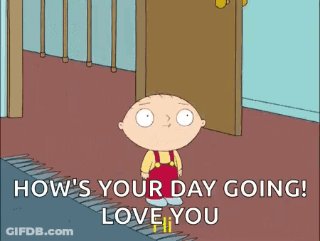 A Cartoon Character From Family Guy Says How 'S Your Day Going Love You GIF