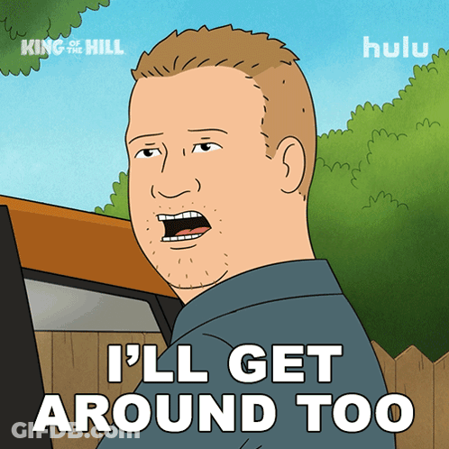 A Cartoon Character From King Of The Hill Says I 'Ll Get Around Too GIF