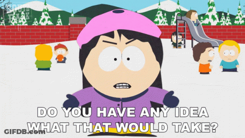 A Cartoon Character From South Park Asks Do You Have Any Idea What That Would Take GIF