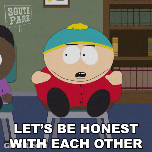 A Cartoon Character From South Park Is Sitting On A Stool And Says Let 'S Be Honest With Each Other GIF