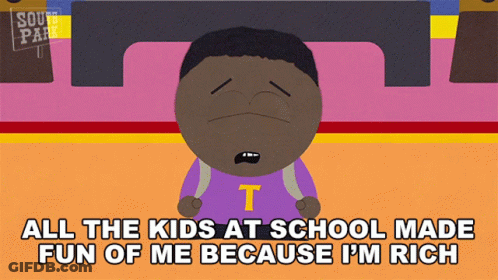A Cartoon Character From South Park Says All The Kids At School Made Fun Of Me Because I M Rich GIF