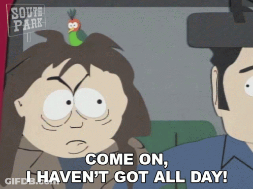 A Cartoon Character From South Park Says Come On I Haven T Got All Day GIF