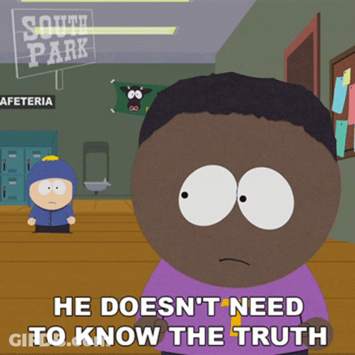 A Cartoon Character From South Park Says He Doesn 'T Need To Know The Truth GIF