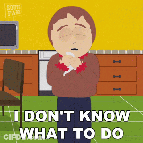 A Cartoon Character From South Park Says I Don T Know What To Do GIF