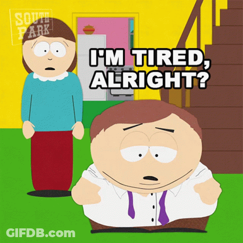 A Cartoon Character From South Park Says " I 'M Tired Alright ? " GIF
