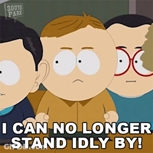 A Cartoon Character From South Park Says That He Can No Longer Stand Idly By GIF