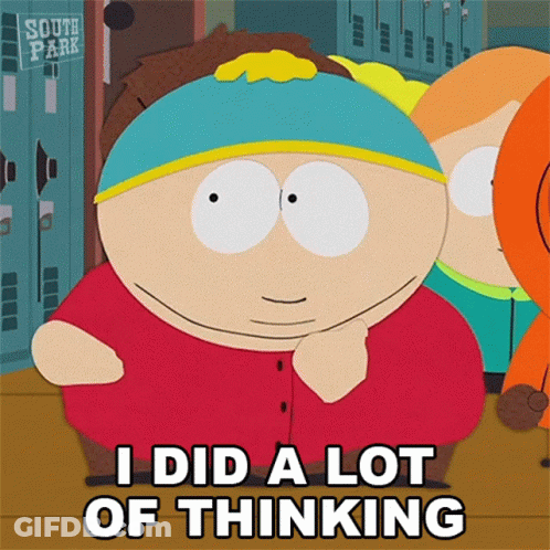 A Cartoon Character From South Park Says That He Did A Lot Of Thinking GIF