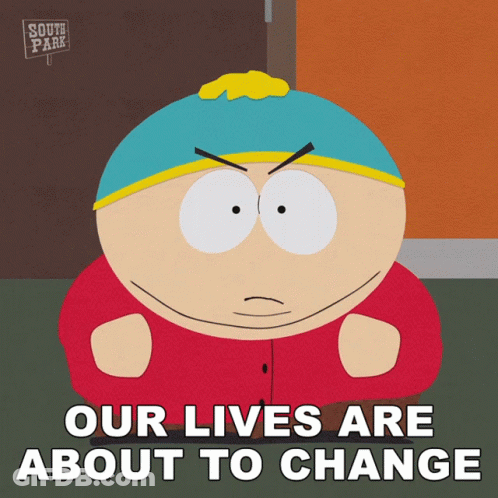 A Cartoon Character From South Park Says That Our Lives Are About To Change GIF