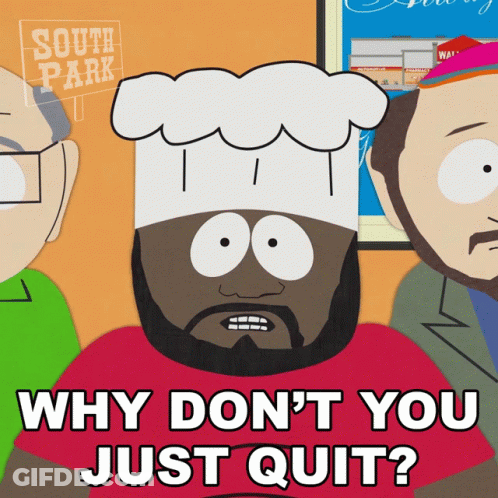 A Cartoon Character From South Park Says " Why Don T You Just Quit " GIF