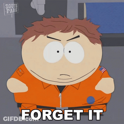 A Cartoon Character From South Park With The Words " Forget It " GIF