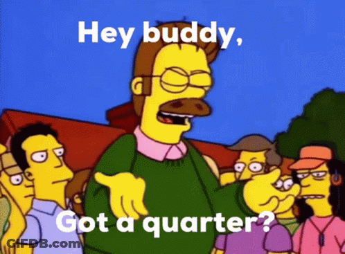 A Cartoon Character From The Simpsons Says " Hey Buddy Got A Quarter ? " GIF