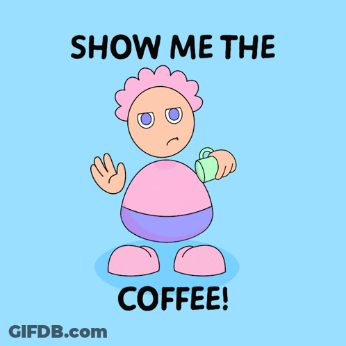 A Cartoon Character Holding A Cup Of Coffee With The Words Show Me The Coffee GIF