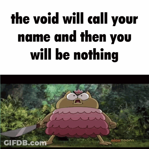 A Cartoon Character Holding A Knife With The Words " The Void Will Call Your Name And Then You Will Be Nothing " At The GIF