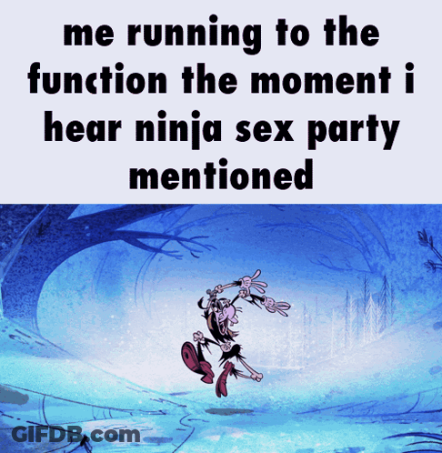 A Cartoon Character Is Running In The Snow With The Words " Me Running To The Function The Moment I Hear Ninja Sex Party GIF