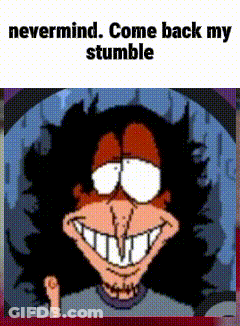 A Cartoon Character Is Smiling With The Words Nevermind Come Back My Stumble Below Him GIF