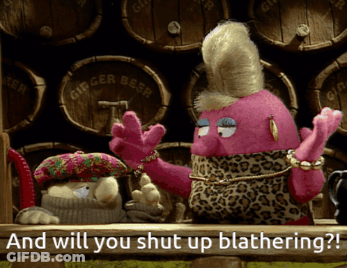 A Cartoon Character Says " And Will You Shut Up Blathering ? " GIF