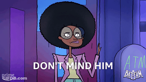 A Cartoon Character Says " Don 'T Mind Him " GIF