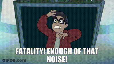 A Cartoon Character Says " Fatality ! Enough Of That Noise ! " GIF