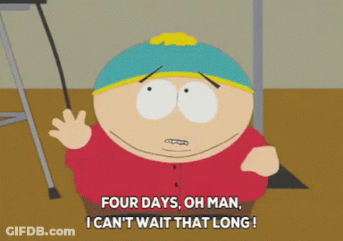 A Cartoon Character Says " Four Days Oh Man I Can 'T Wait That Long " GIF