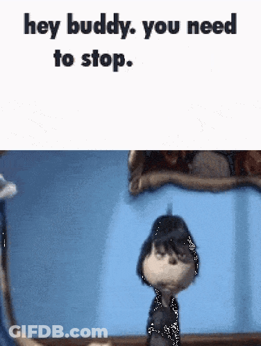 A Cartoon Character Says Hey Buddy , You Need To Stop GIF