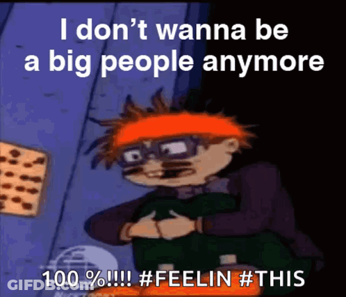 A Cartoon Character Says " I Don T Wanna Be A Big People Anymore 100 % !!! #Feelin #This " GIF