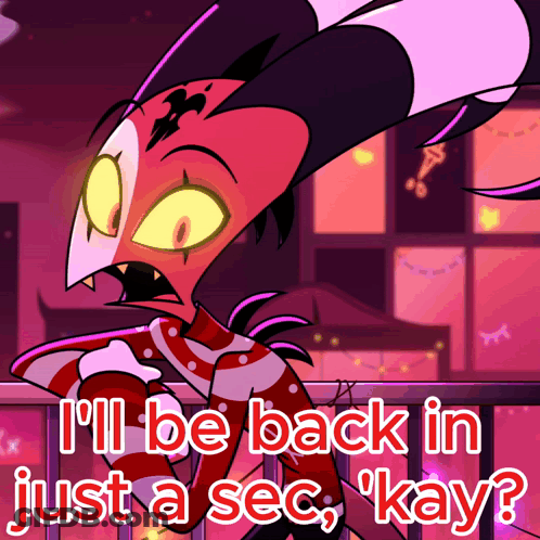A Cartoon Character Says " I 'Ll Be Back In Just A Sec ' Kay " GIF