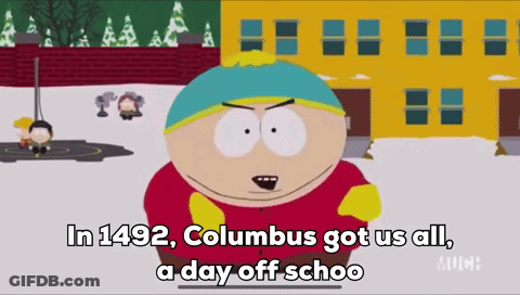 A Cartoon Character Says " In 1492 Columbus Got Us All A Day Off Schoo " GIF