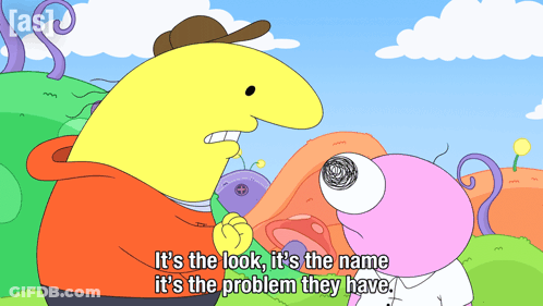 A Cartoon Character Says It 'S The Look And It 'S The Name It 'S The Problem They Have GIF