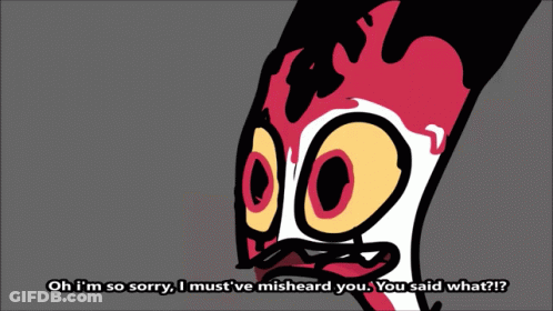 A Cartoon Character Says Oh I 'M So Sorry I Must 'Ve Misheard You You Said What ? GIF