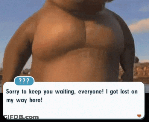 A Cartoon Character Says " Sorry To Keep You Waiting Everyone! I Got Lost On My Way Here " GIF