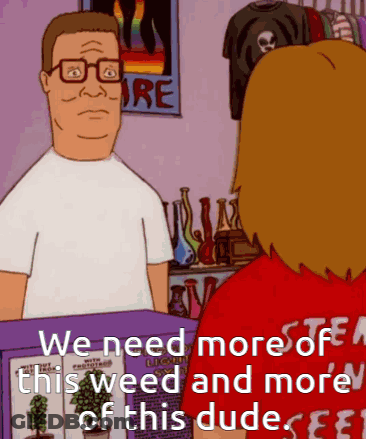 A Cartoon Character Says We Need More Of This Weed And More Of This Dude .. GIF