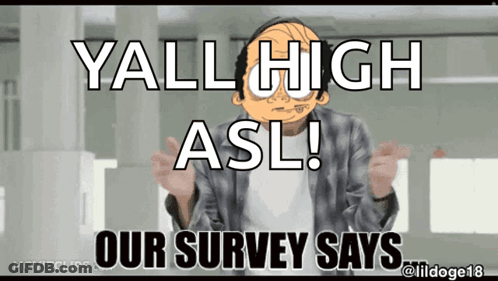 A Cartoon Character Says Yall High Asl Our Survey Says .. GIF
