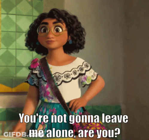 A Cartoon Character Says " You 'Re Not Gonna Leave Me Alone Are You ? " GIF