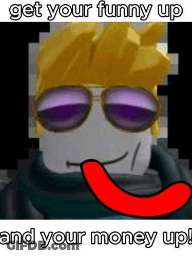 A Cartoon Character Wearing Sunglasses And A Red Tongue Says " Get Your Funny Up And Your Money Up " GIF