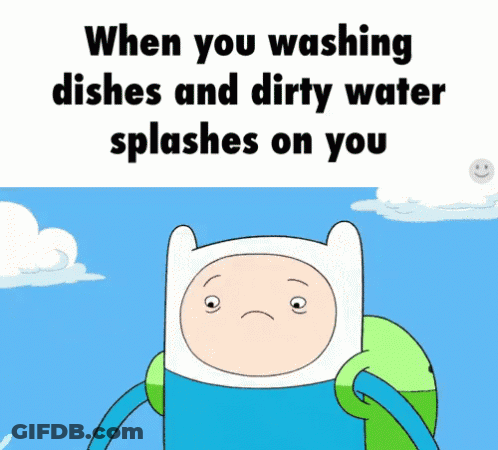 A Cartoon Character With A Sad Face And The Words " When You Washing Dishes And Dirty Water Splashes On You " GIF
