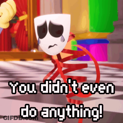 A Cartoon Character With A Sad Mask And The Words You Didn 'T Even Do Anything GIF