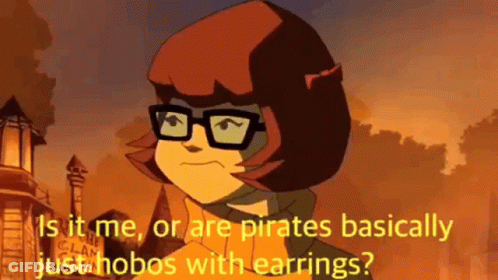 A Cartoon Character With Glasses Says " Is It Me Or Are Pirates Basically Just Hobos With Earrings " GIF