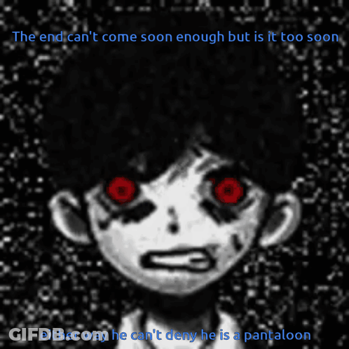 A Cartoon Character With Red Eyes And The Words " The End Can 'T Come Soon Enough But Is It Too Soon " Written Below It GIF