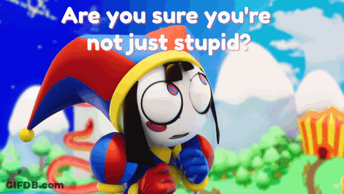 A Cartoon Character With The Words " Are You Sure You 'Re Not Just Stupid " Behind Him GIF