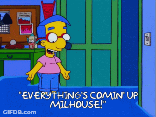 A Cartoon Character With The Words Everything 'S Comin ' Up Milhouse GIF