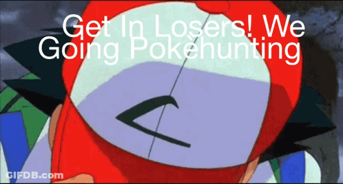 A Cartoon Character With The Words Get In Losers We Going Pokehunting On The Bottom GIF
