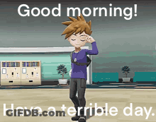 A Cartoon Character With The Words Good Morning Have A Terrible Day On The Bottom GIF