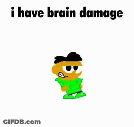 A Cartoon Character With The Words `` I Have Brain Damage '' Written On It . GIF