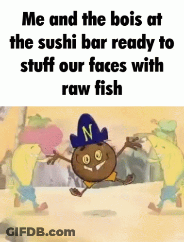 A Cartoon Character With The Words Me And The Bois At The Sushi Bar Ready To Stuff Our Faces With Raw Fish On It GIF