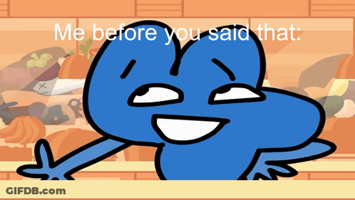 A Cartoon Character With The Words " Me Before You Said That " Above It GIF